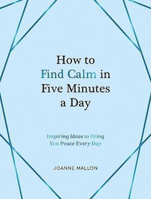 Cover for Joanne Mallon · How to Find Calm in Five Minutes a Day: Inspiring Ideas to Bring You Peace Every Day (Hardcover Book) (2023)