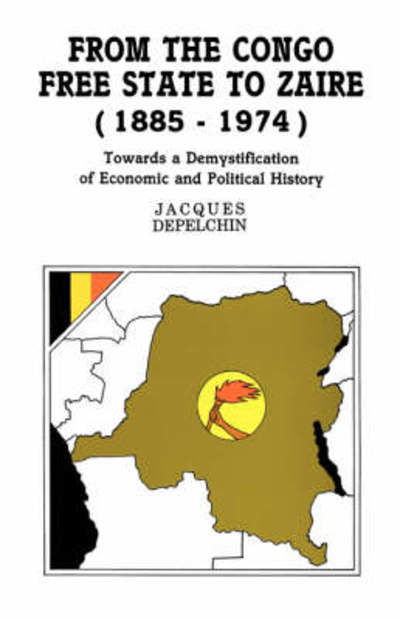 From the Congo Free State to Zaire (1885-1974). Towards a Demystification of Economic and Political History - Jacques Depelchin - Kirjat - Codesria - 9781870784108 - 1999