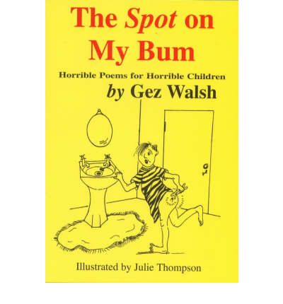 The Spot on My Bum: Horrible Poems for Horrible Children - Gez Walsh - Książki - The King's England Press - 9781872438108 - 1 lipca 1997