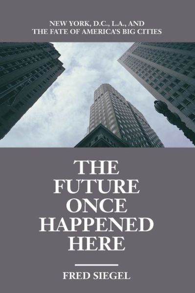 Cover for Fred Siegel · The Future Once Happened Here: New York, D.c., L.a. and the Fate of America's Big Cities (Paperback Book) (2000)