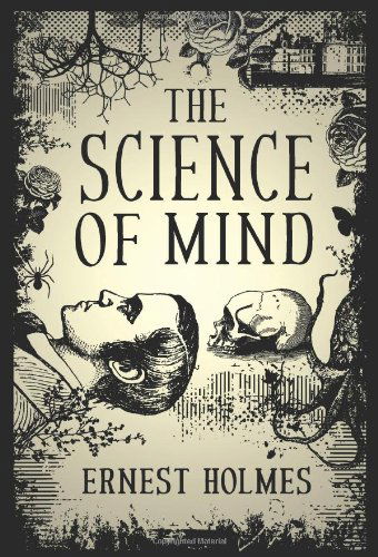 The Science of Mind - Ernest Holmes - Books - White Crow Books - 9781908733108 - January 23, 2012