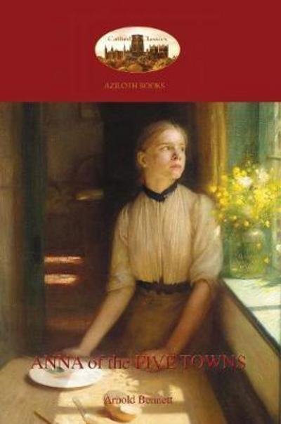 Anna of the Five Towns (Aziloth Books) - Arnold Bennett - Boeken - Aziloth Books - 9781911405108 - 4 augustus 2016