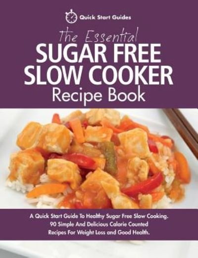 Cover for Quick Start Guides · The Essential Sugar Free Slow Cooker Recipe Book: A Quick Start Guide To Healthy Sugar Free Slow Cooking. 90 Simple And Delicious Calorie Counted Recipes For Weight Loss and Good Health (Paperback Book) (2017)