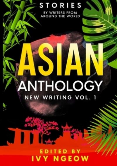 Cover for Ivy Ngeow · Asian Anthology: New Writing Vol. 1: Stories by Writers from Around the World (Paperback Book) (2022)