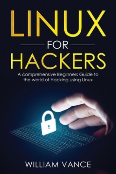 Cover for William Vance · Linux for Hackers: A Comprehensive Beginners Guide to the World of Hacking Using Linux - Linux for Hackers (Paperback Book) (2020)