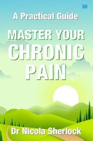 Cover for Nicola Sherlock · Master Your Chronic Pain: A Practical Guide (Paperback Book) (2021)
