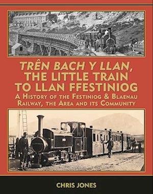 Cover for Chris Jones · Tren Bach y Llan The Little Train to Llan Ffestiniog : A History of the Festiniog &amp; Blaenau Railway, the Area and its Community (Inbunden Bok) (2022)