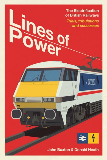 Cover for Buxton, John, BSc CEng MICE FPWI · Lines of Power: The Electrification of British Railways. Trials, Tribulations and Successes (Hardcover Book) (2025)