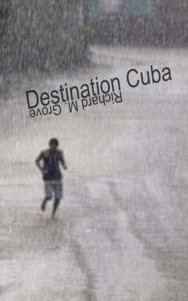 Destination Cuba: a Cuba Memoir - Richard M. Grove - Książki - Hidden Brook Press - 9781927725108 - 1 czerwca 2014