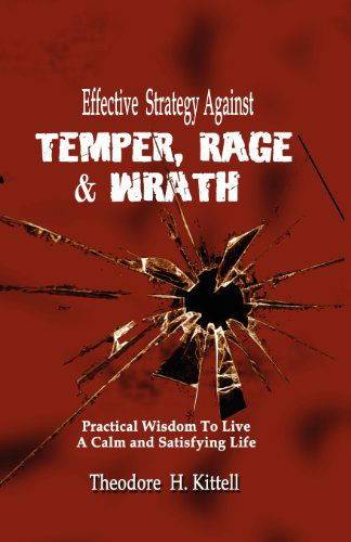 Cover for Theodore H Kittell · Effective Strategy Against Temper, Rage, &amp; Wrath: Practical Wisdom to Live a Calm &amp; Satisfying Life (Paperback Book) (2012)