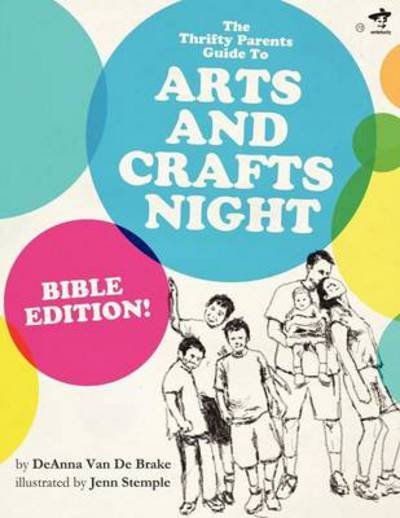 Thrifty Parents Guide to Arts and Crafts Night - DeAnna Van De Brake - Kirjat - Write Bloody Publishing - 9781938912108 - perjantai 15. maaliskuuta 2013