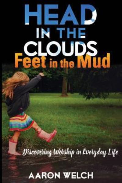 Cover for Aaron Welch · Head in the Clouds, Feet in the Mud (Paperback Book) (2017)