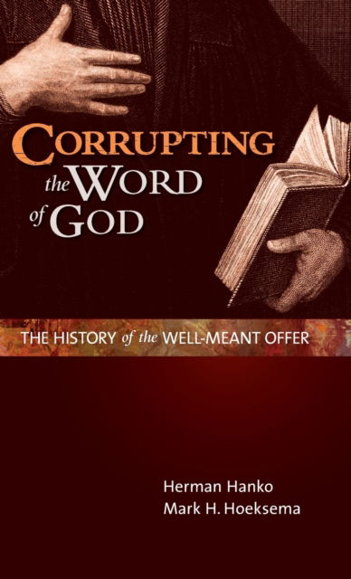 Cover for Herman Hanko · Corrupting the Word of God: The History of the Well-Meant Offer (Hardcover Book) (2016)