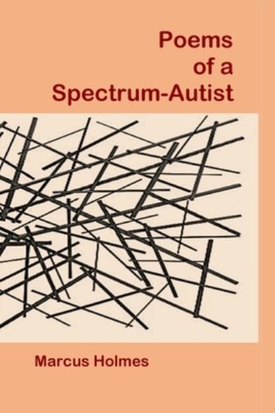 Poems of a Spectrum-Autist - Marcus Holmes - Books - Parson's Porch - 9781951472108 - September 23, 2019