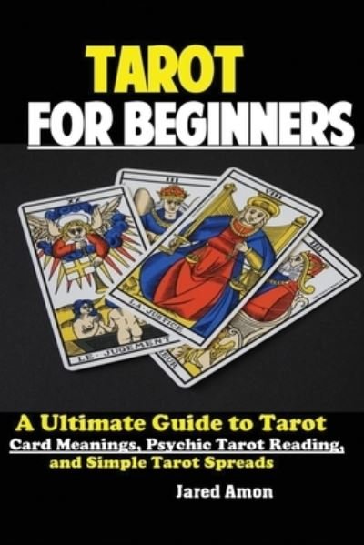 Cover for Amon Jared · Tarot for Beginners: The Ultimate Guide to Tarot Card Meanings, Psychic Tarot Reading, and Simple Tarot Spreads (Taschenbuch) (2019)