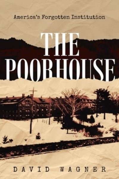 Cover for David Wagner · The Poorhouse : America's Forgotten Institution : America's Forgotten (Pocketbok) (2022)