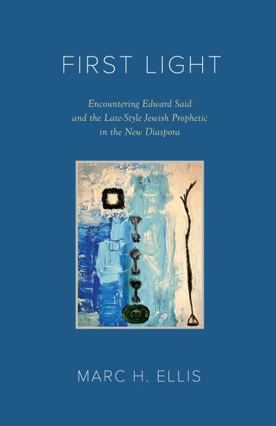 Cover for Marc H. Ellis · First Light: Encountering Edward Said and the Late-Style Jewish Prophetic in the New Diaspora (Paperback Book) (2023)