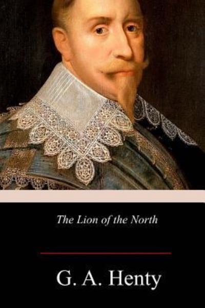 The Lion of the North - G A Henty - Książki - Createspace Independent Publishing Platf - 9781978273108 - 31 października 2017