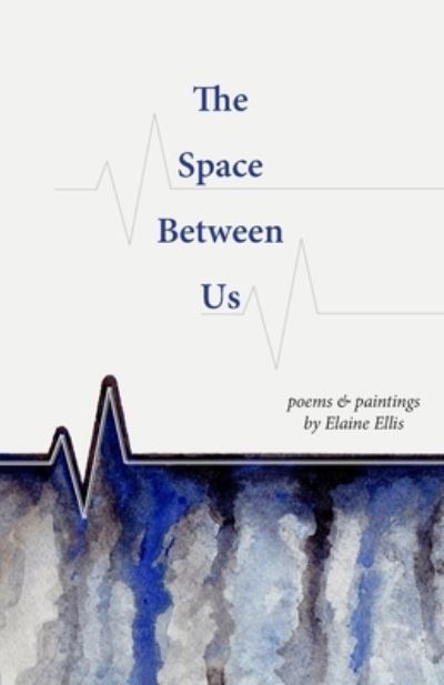 Cover for Elaine Ellis · The Space Between Us: Poems and Paintings (Paperback Book) (2019)