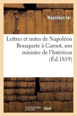Cover for Napoleon · Lettres et Notes De Napoleon Bonaparte a Carnot, Son Ministre De L'interieur, Pendant Les Cent-jours (Pocketbok) [French edition] (2013)
