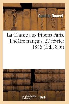 Cover for Doucet-c · La Chasse Aux Fripons, Comedie en 3 Actes et en Vers Paris, Theatre Francais, 27 Fevrier 1846 (Pocketbok) (2016)