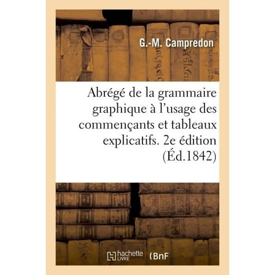 Cover for Campredon · Abrege de la Grammaire Graphique A l'Usage Des Commencants Et Tableaux Explicatifs. 2e Edition (Paperback Book) (2018)