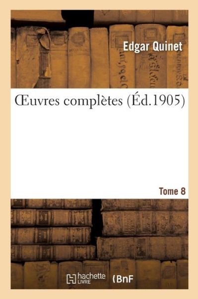 Oeuvres Completes Tome 8 - Edgar Quinet - Books - Hachette Livre - Bnf - 9782013698108 - December 1, 2016