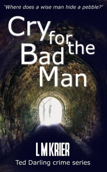 Cover for L M Krier · Cry for the Bad Man: where does a wise man hide a pebble? - Ted Darling Crime (Paperback Book) (2019)