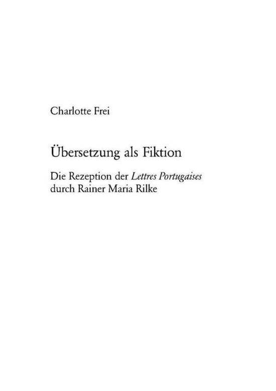 Cover for Frei Charlotte Frei · Uebersetzung als Fiktion: Die Rezeption der &quot;Lettres Portugaises&quot; durch Rainer Maria Rilke (Paperback Book) (2003)