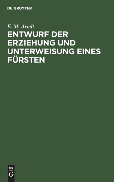 Cover for E M Arndt · Entwurf Der Erziehung Und Unterweisung Eines Fursten (Hardcover bog) (1901)