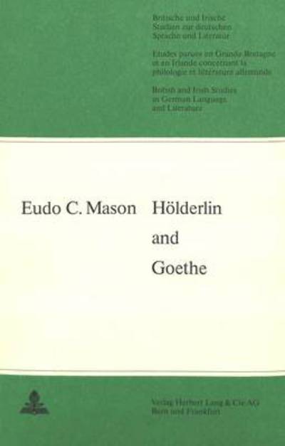 Cover for Eudo C. Mason · Holderlin and Goethe - Britische und Irische Studien zur Deutschen Sprache und Literatur / British and Irish Studies in German Language and Literature (Paperback Book) (1975)