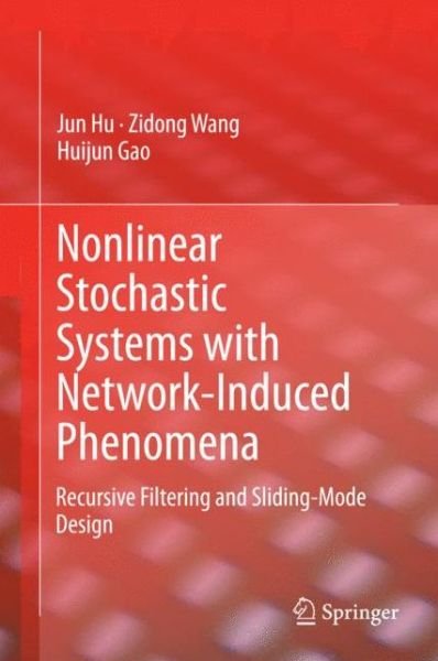 Cover for Jun Hu · Nonlinear Stochastic Systems with Network-Induced Phenomena: Recursive Filtering and Sliding-Mode Design (Innbunden bok) [2015 edition] (2014)