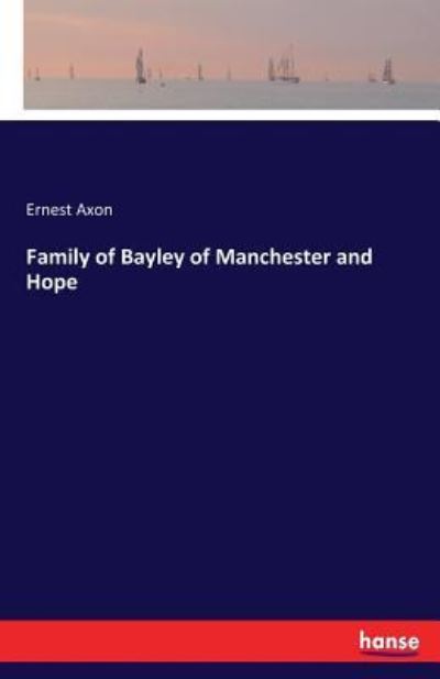 Cover for Ernest Axon · Family of Bayley of Manchester and Hope (Paperback Book) (2017)