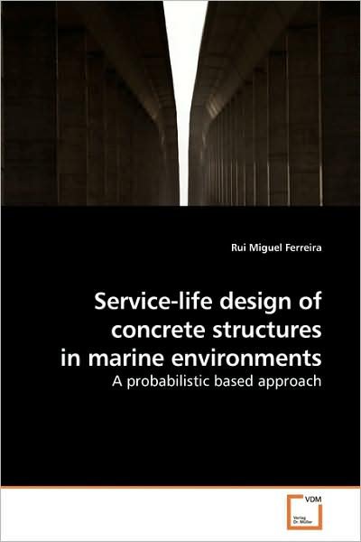 Cover for Rui Miguel Ferreira · Service-life Design of Concrete Structures in Marine Environments: a Probabilistic Based Approach (Pocketbok) (2009)