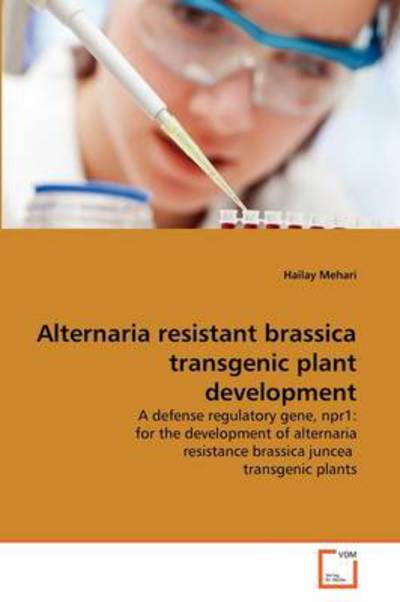 Cover for Hailay Mehari · Alternaria Resistant Brassica Transgenic Plant Development: a Defense Regulatory Gene, Npr1: for the Development of Alternaria Resistance Brassica Juncea  Transgenic Plants (Taschenbuch) (2011)