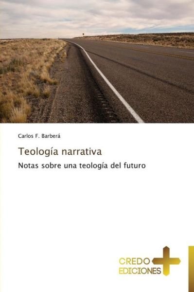 Cover for Carlos F. Barberá · Teología Narrativa: Notas Sobre Una Teología Del Futuro (Paperback Book) [Spanish edition] (2013)