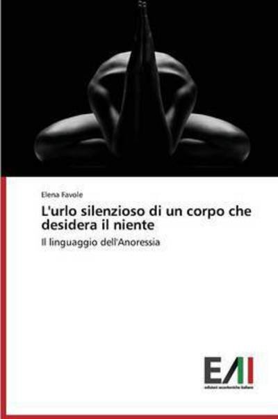 Cover for Favole Elena · L'urlo Silenzioso Di Un Corpo Che Desidera Il Niente (Pocketbok) [Italian edition] (2014)