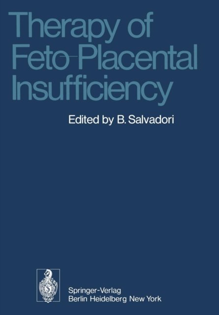Cover for B Salvadori · Therapy of Feto-Placental Insufficiency: I. International Symposium Parma, May 19th and 20th 1973 (Pocketbok) [Softcover reprint of the original 1st ed. 1975 edition] (2011)