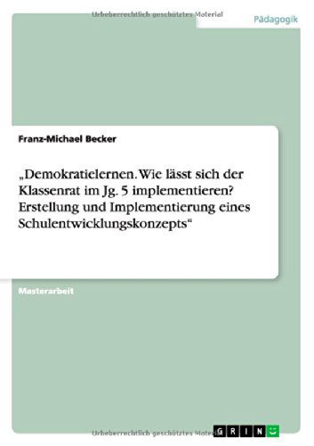 Cover for Franz-Michael Becker · &quot;Demokratielernen. Wie lasst sich der Klassenrat im Jg. 5 implementieren? Erstellung und Implementierung eines Schulentwicklungskonzepts (Paperback Book) [German edition] (2014)