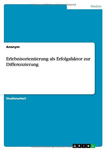 Erlebnisorientierung Als Erfolgsfaktor Zur Differenzierung - Anonym - Bøger - Grin Verlag Gmbh - 9783656702108 - 4. august 2014