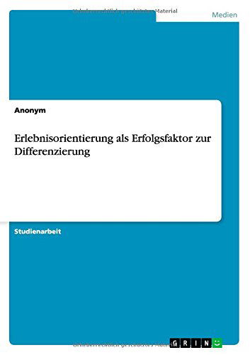 Erlebnisorientierung Als Erfolgsfaktor Zur Differenzierung - Anonym - Boeken - Grin Verlag Gmbh - 9783656702108 - 4 augustus 2014