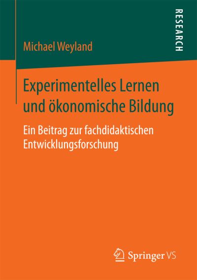 Cover for Michael Weyland · Experimentelles Lernen Und OEkonomische Bildung: Ein Beitrag Zur Fachdidaktischen Entwicklungsforschung (Paperback Book) [1. Aufl. 2016 edition] (2016)