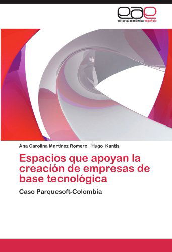 Cover for Hugo Kantis · Espacios Que Apoyan La Creación De Empresas De Base Tecnológica: Caso Parquesoft-colombia (Paperback Book) [Spanish edition] (2012)
