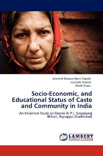 Socio-economic, and Educational Status of Caste and Community in India: an Empirical Study on Deoria (U.p.), Gopalganj (Bihar), Rajrappa (Jharkhand) - Pratik Shanu - Kirjat - LAP LAMBERT Academic Publishing - 9783659110108 - maanantai 30. huhtikuuta 2012