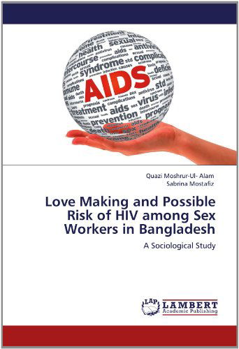 Love Making and Possible Risk of Hiv Among Sex Workers in Bangladesh: a Sociological Study - Sabrina Mostafiz - Books - LAP LAMBERT Academic Publishing - 9783659149108 - June 13, 2012