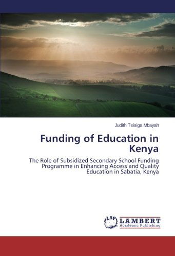 Cover for Judith Tsisiga Mbayah · Funding of Education in Kenya: the Role of Subsidized Secondary School Funding Programme in Enhancing Access and Quality Education in Sabatia, Kenya (Paperback Book) (2014)