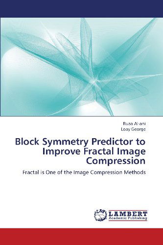Block Symmetry Predictor to Improve Fractal Image Compression: Fractal is One of the Image Compression Methods - Loay George - Books - LAP LAMBERT Academic Publishing - 9783659417108 - June 21, 2013