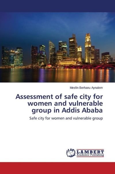 Cover for Aynalem Mesfin Berhanu · Assessment of Safe City for Women and Vulnerable Group in Addis Ababa (Paperback Bog) (2015)