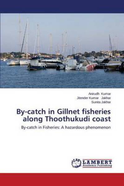 Cover for Sunita Jakhar · By-catch in Gillnet Fisheries Along Thoothukudi Coast: By-catch in Fisheries: a Hazardous Phenomenon (Paperback Book) (2014)