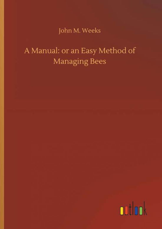 A Manual: or an Easy Method of Ma - Weeks - Livros -  - 9783732648108 - 5 de abril de 2018